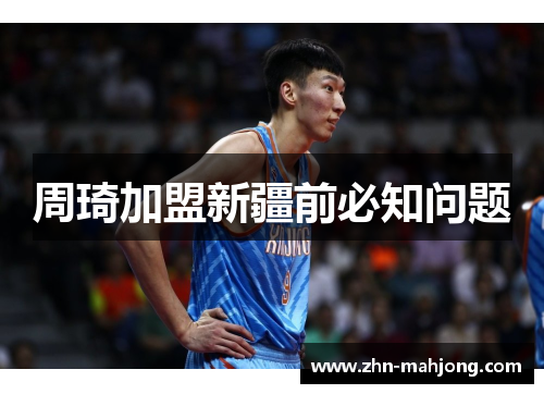 周琦加盟新疆前必知问题 周琦加盟新疆前必知问题