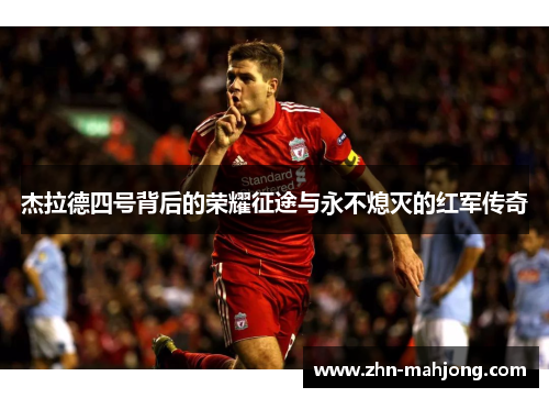 杰拉德四号背后的荣耀征途与永不熄灭的红军传奇 杰拉德四号背后的荣耀征途与永不熄灭的红军传奇