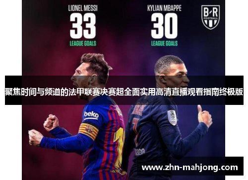 聚焦时间与频道的法甲联赛决赛超全面实用高清直播观看指南终极版