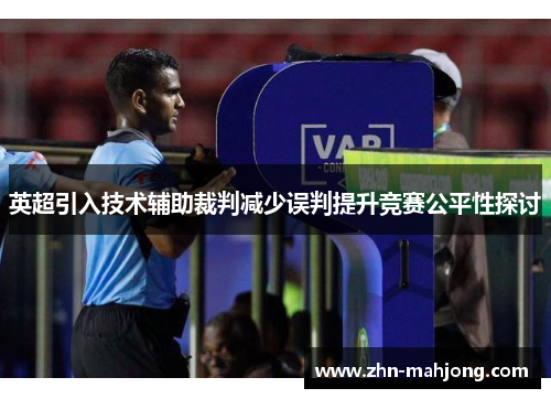 英超引入技术辅助裁判减少误判提升竞赛公平性探讨