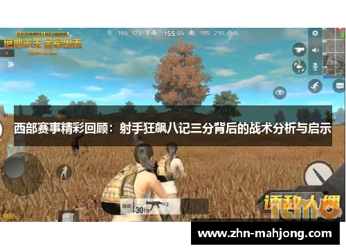 西部赛事精彩回顾:射手狂飙八记三分背后的战术分析与启示 西部赛事精彩回顾:射手狂飙八记三分背后的战术分析与启示