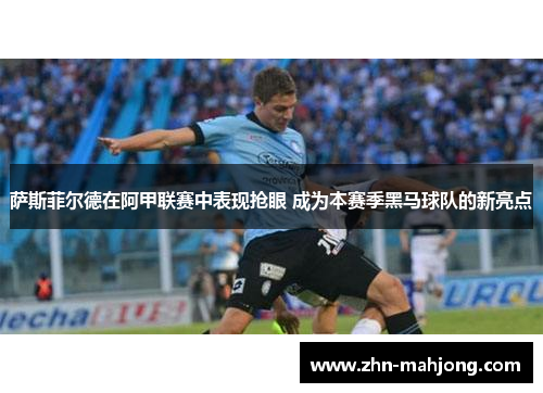 萨斯菲尔德在阿甲联赛中表现抢眼 成为本赛季黑马球队的新亮点 萨斯菲尔德在阿甲联赛中表现抢眼 成为本赛季黑马球队的新亮点