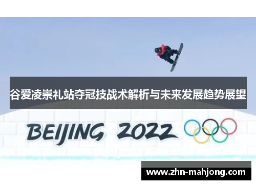 谷爱凌崇礼站夺冠技战术解析与未来发展趋势展望