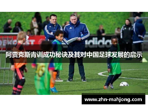 阿贾克斯青训成功秘诀及其对中国足球发展的启示 阿贾克斯青训成功秘诀及其对中国足球发展的启示