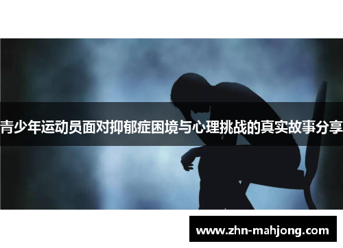 青少年运动员面对抑郁症困境与心理挑战的真实故事分享 青少年运动员面对抑郁症困境与心理挑战的真实故事分享
