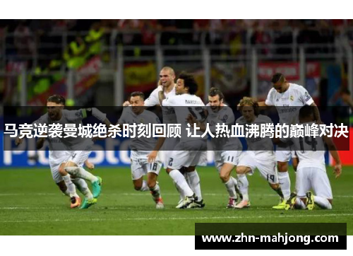 马竞逆袭曼城绝杀时刻回顾 让人热血沸腾的巅峰对决 马竞逆袭曼城绝杀时刻回顾 让人热血沸腾的巅峰对决