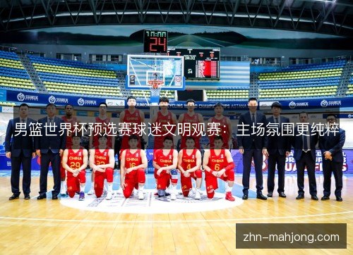 男篮世界杯预选赛球迷文明观赛：主场氛围更纯粹