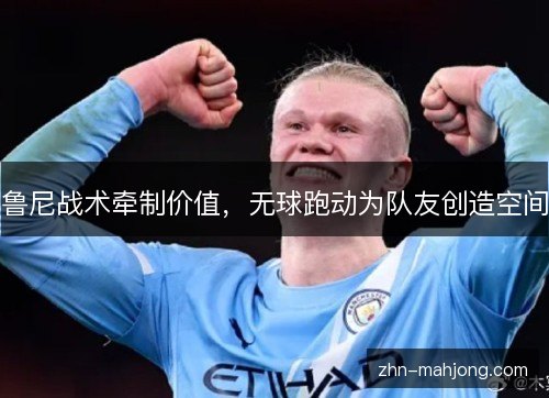 鲁尼战术牵制价值，无球跑动为队友创造空间